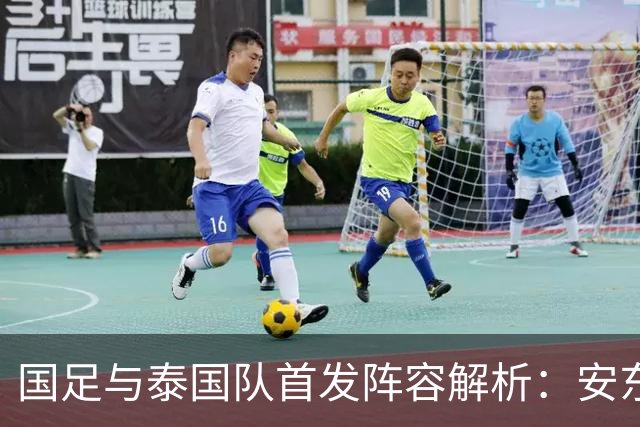 国足与泰国队首发阵容解析：安东尼奥大胆变阵，重夺亚运荣光在望